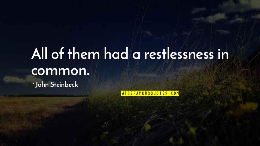 Best Comradery Quotes By John Steinbeck: All of them had a restlessness in common.