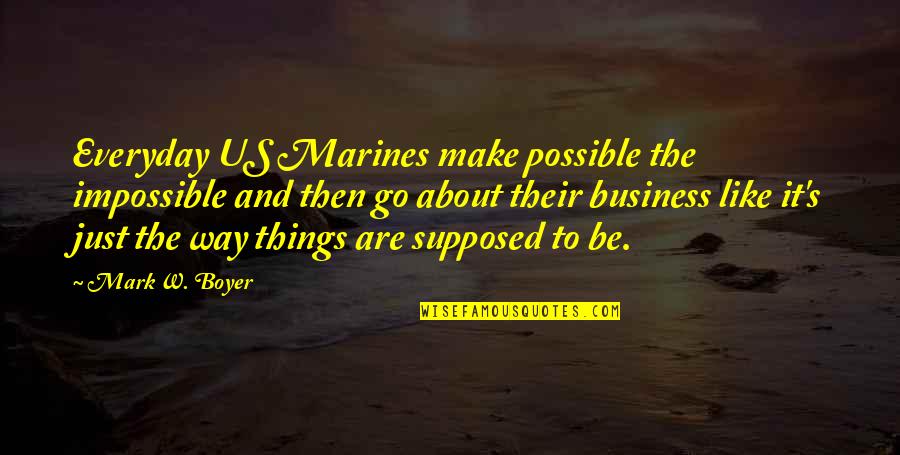Best Comradery Quotes By Mark W. Boyer: Everyday US Marines make possible the impossible and