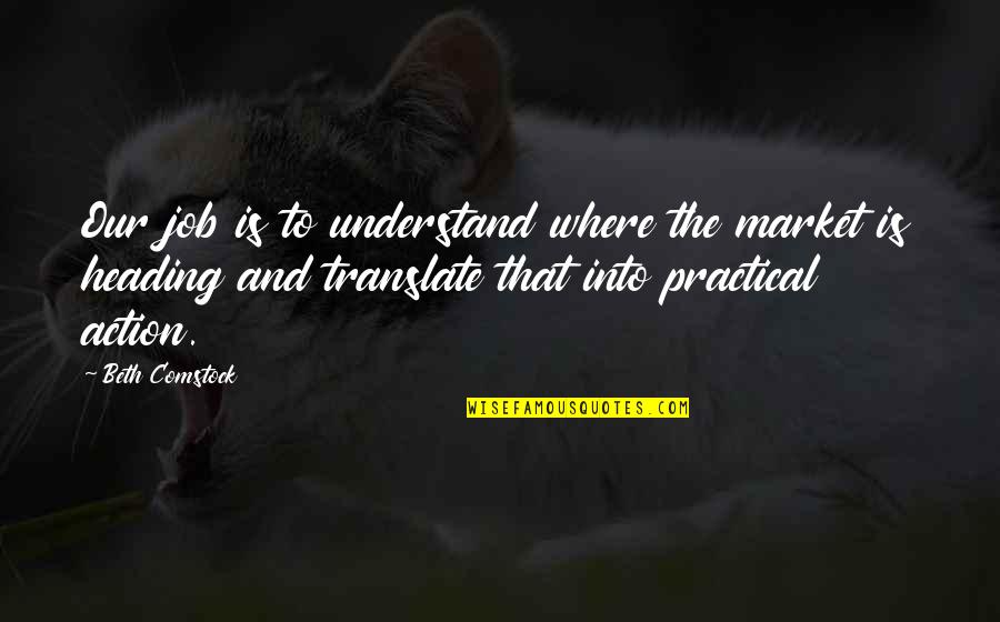 Best Comstock Quotes By Beth Comstock: Our job is to understand where the market Best Comstock Quotes By Beth Comstock: Our job is to understand where the market