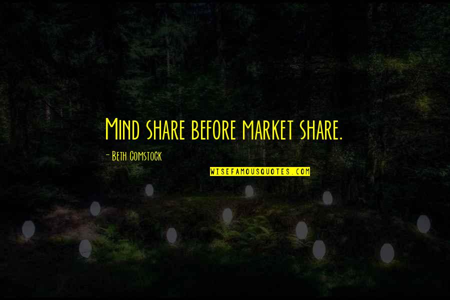 Best Comstock Quotes By Beth Comstock: Mind share before market share. Best Comstock Quotes By Beth Comstock: Mind share before market share.
