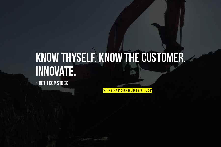 Best Comstock Quotes By Beth Comstock: Know thyself. Know the customer. Innovate. Best Comstock Quotes By Beth Comstock: Know thyself. Know the customer. Innovate.