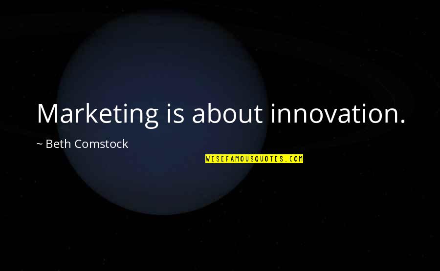Best Comstock Quotes By Beth Comstock: Marketing is about innovation. Best Comstock Quotes By Beth Comstock: Marketing is about innovation.