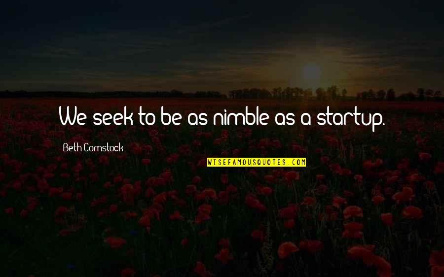 Best Comstock Quotes By Beth Comstock: We seek to be as nimble as a Best Comstock Quotes By Beth Comstock: We seek to be as nimble as a