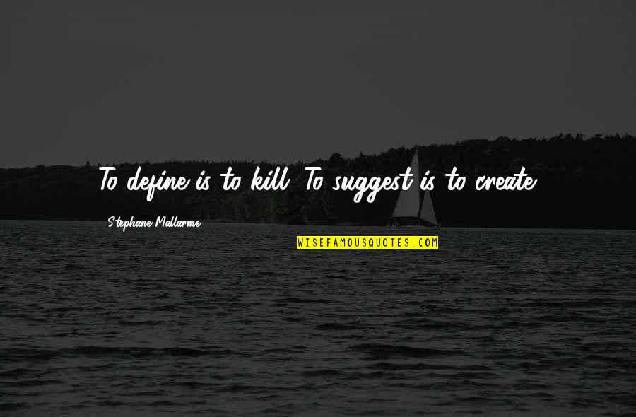 Best Comstock Quotes By Stephane Mallarme: To define is to kill. To suggest is Best Comstock Quotes By Stephane Mallarme: To define is to kill. To suggest is