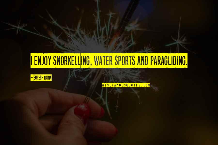 Best Comstock Quotes By Suresh Raina: I enjoy snorkelling, water sports and paragliding. Best Comstock Quotes By Suresh Raina: I enjoy snorkelling, water sports and paragliding.