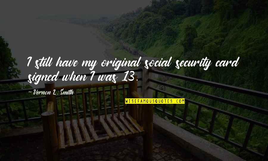 Best Comstock Quotes By Vernon L. Smith: I still have my original social security card Best Comstock Quotes By Vernon L. Smith: I still have my original social security card