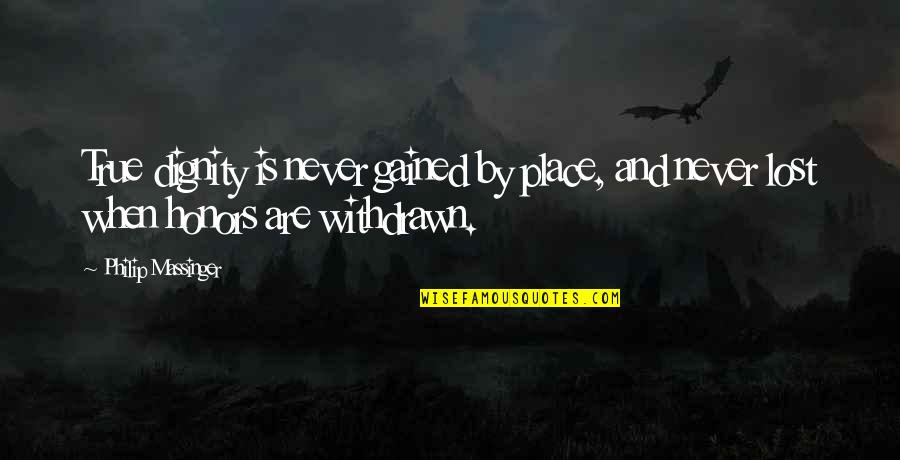 Best Conan Barbarian Quotes By Philip Massinger: True dignity is never gained by place, and