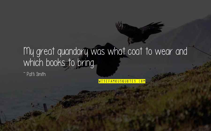 Best Concierge Quotes By Patti Smith: My great quandary was what coat to wear