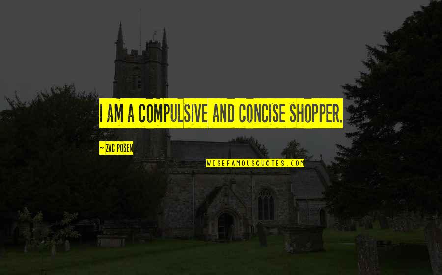 Best Concise Quotes By Zac Posen: I am a compulsive and concise shopper.