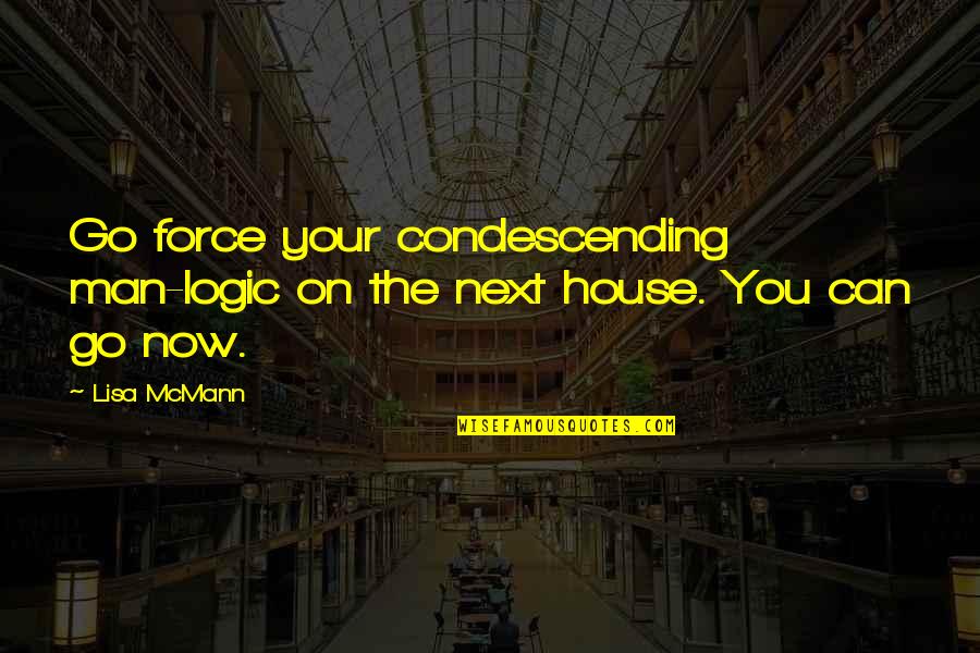 Best Condescending Quotes By Lisa McMann: Go force your condescending man-logic on the next