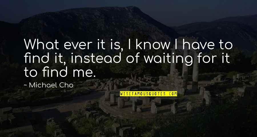 Best Condolence Quotes By Michael Cho: What ever it is, I know I have