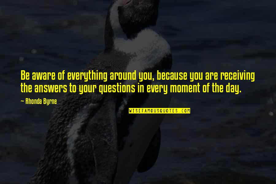 Best Condolence Quotes By Rhonda Byrne: Be aware of everything around you, because you Best Condolence Quotes By Rhonda Byrne: Be aware of everything around you, because you