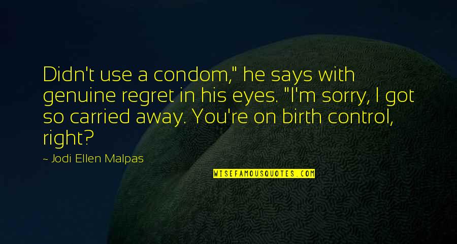 Best Condom Quotes By Jodi Ellen Malpas: Didn't use a condom," he says with genuine