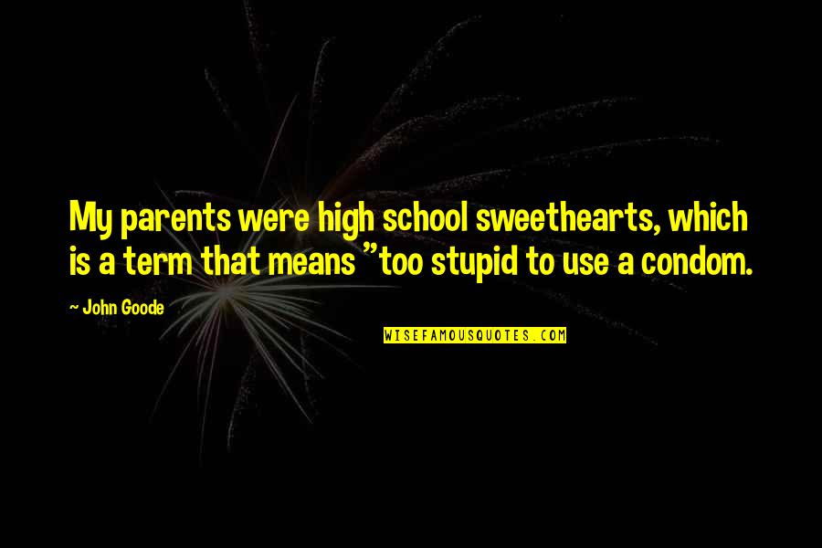 Best Condom Quotes By John Goode: My parents were high school sweethearts, which is