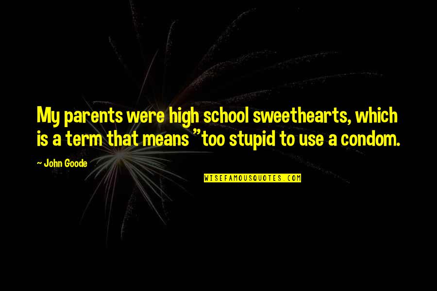 Best Condom Quotes By John Goode: My parents were high school sweethearts, which is Best Condom Quotes By John Goode: My parents were high school sweethearts, which is