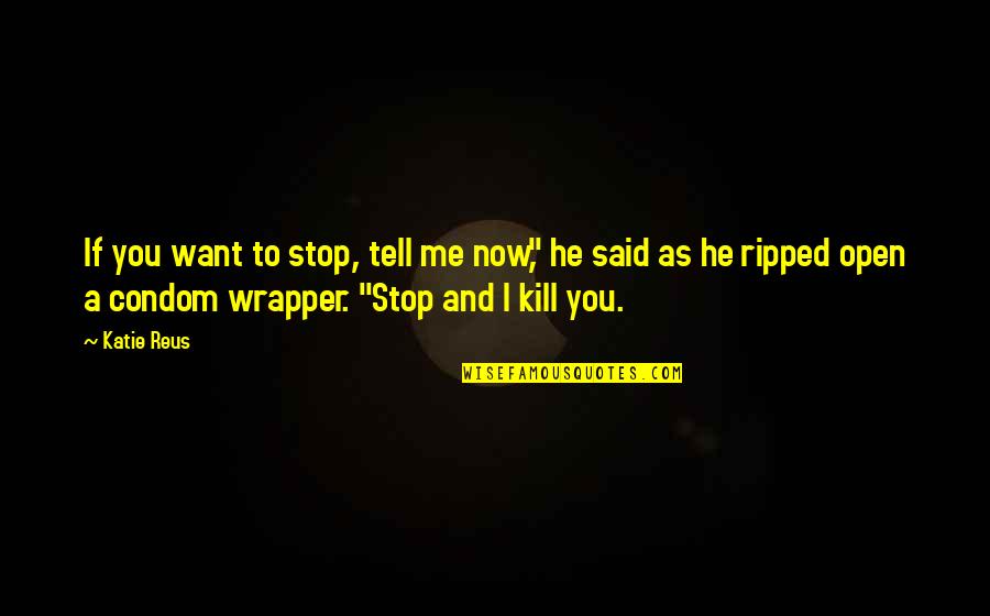 Best Condom Quotes By Katie Reus: If you want to stop, tell me now,"