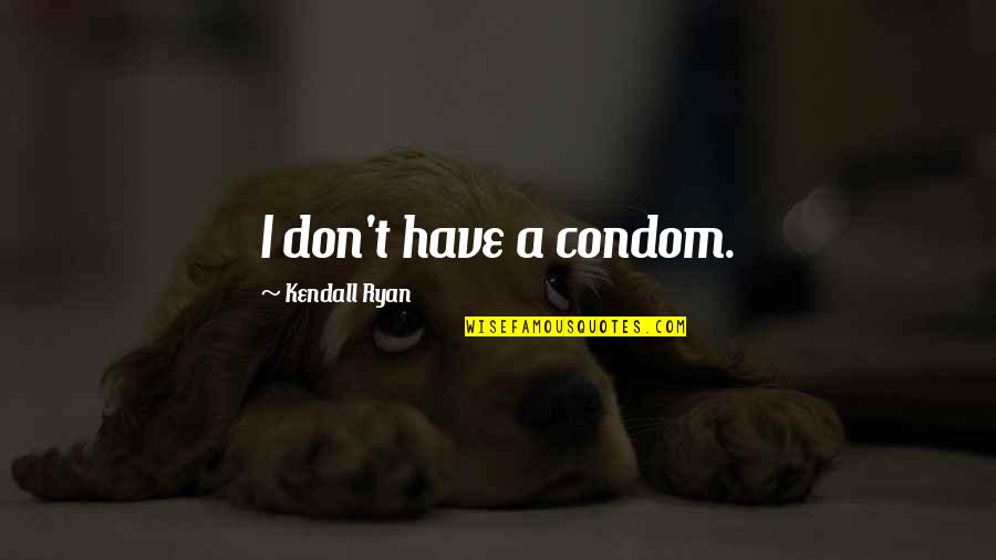 Best Condom Quotes By Kendall Ryan: I don't have a condom.