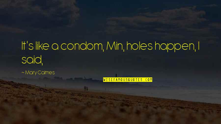 Best Condom Quotes By Mary Calmes: It's like a condom, Min, holes happen, I