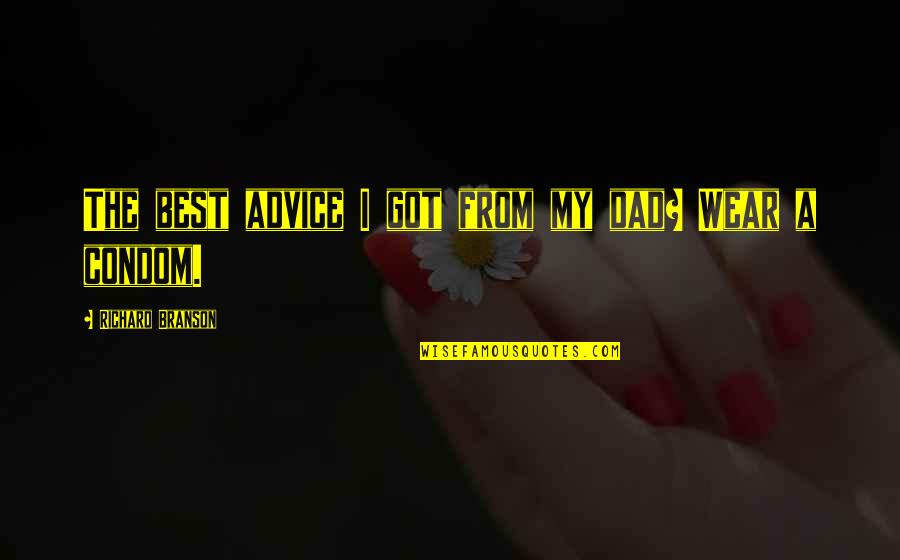Best Condom Quotes By Richard Branson: The best advice I got from my dad? Best Condom Quotes By Richard Branson: The best advice I got from my dad?
