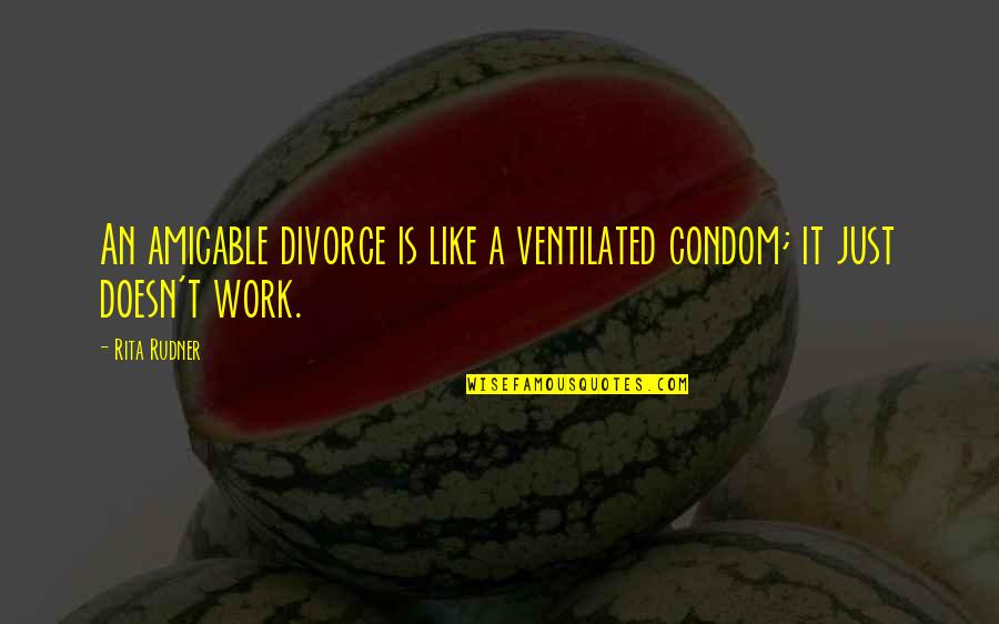 Best Condom Quotes By Rita Rudner: An amicable divorce is like a ventilated condom;