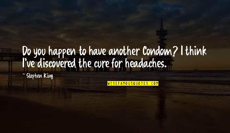 Best Condom Quotes By Stephen King: Do you happen to have another Condom? I Best Condom Quotes By Stephen King: Do you happen to have another Condom? I