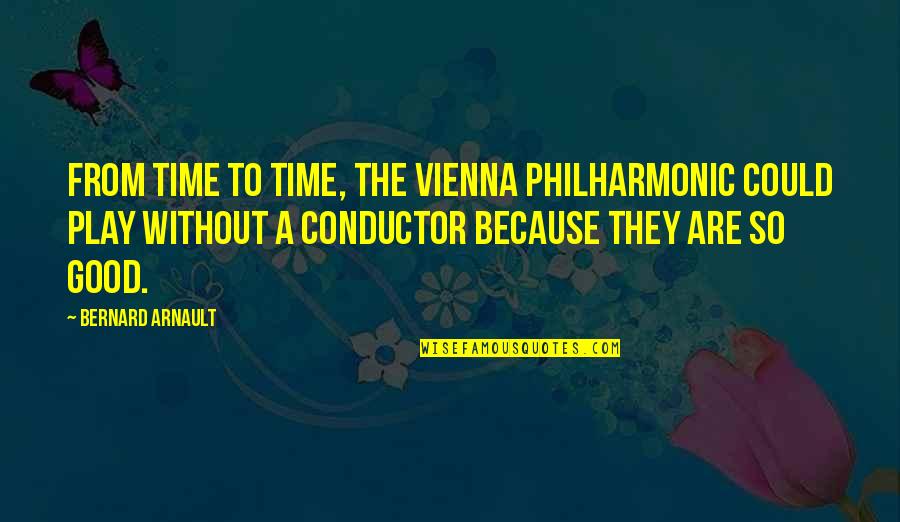 Best Conductor Quotes By Bernard Arnault: From time to time, the Vienna Philharmonic could