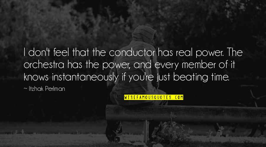 Best Conductor Quotes By Itzhak Perlman: I don't feel that the conductor has real