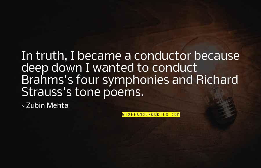 Best Conductor Quotes By Zubin Mehta: In truth, I became a conductor because deep