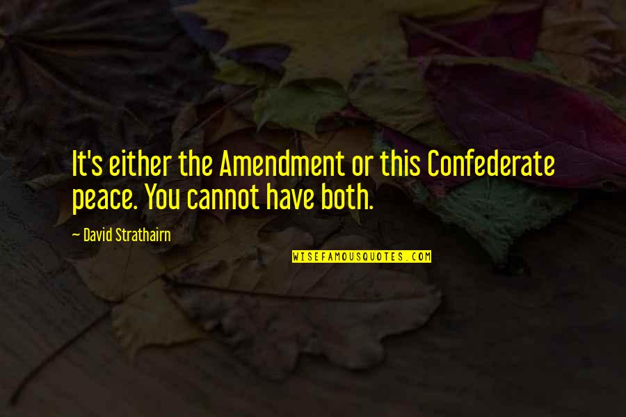 Best Confederate Quotes By David Strathairn: It's either the Amendment or this Confederate peace. Best Confederate Quotes By David Strathairn: It's either the Amendment or this Confederate peace.