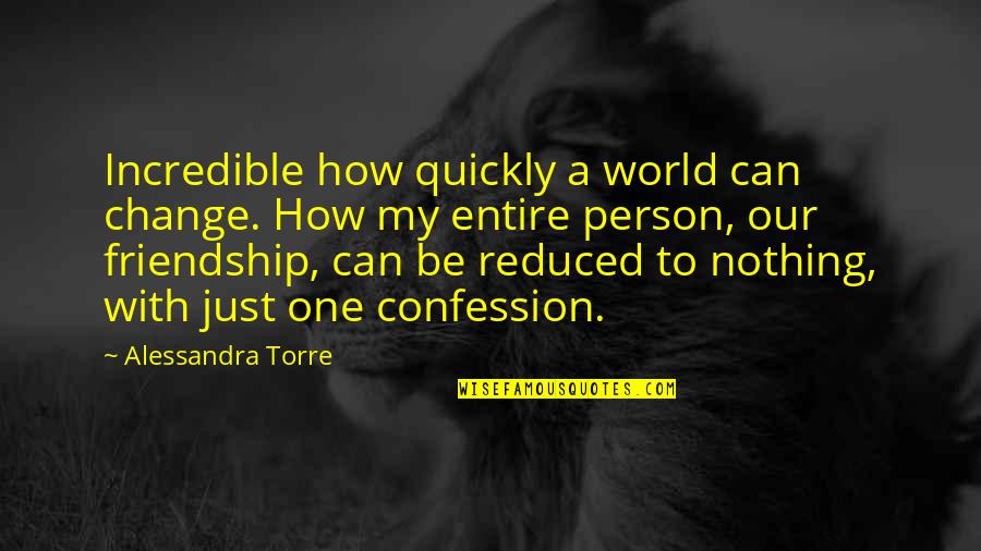 Best Confession Quotes By Alessandra Torre: Incredible how quickly a world can change. How
