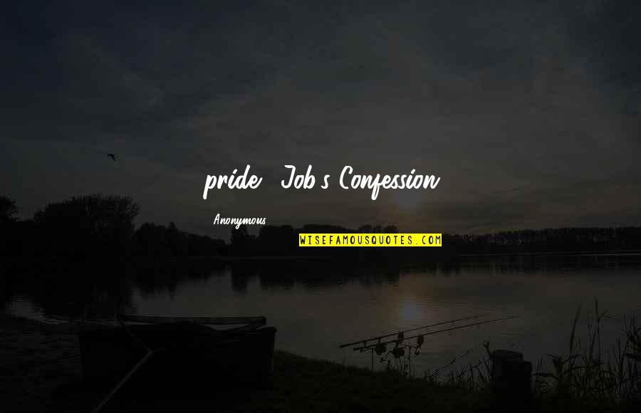 Best Confession Quotes By Anonymous: pride." Job's Confession