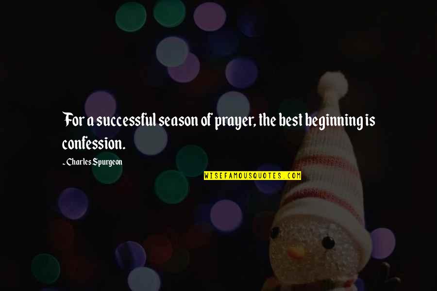 Best Confession Quotes By Charles Spurgeon: For a successful season of prayer, the best