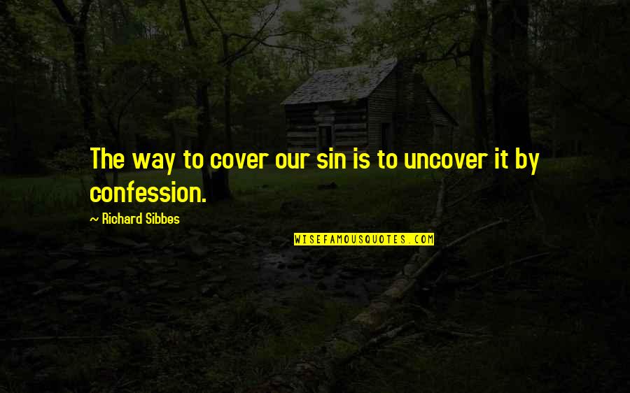 Best Confession Quotes By Richard Sibbes: The way to cover our sin is to