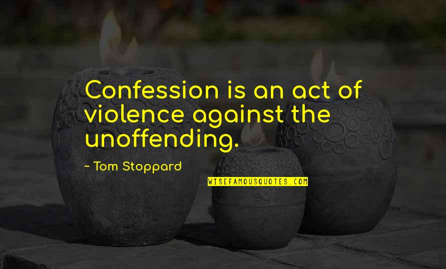 Best Confession Quotes By Tom Stoppard: Confession is an act of violence against the