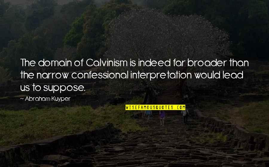 Best Confessional Quotes By Abraham Kuyper: The domain of Calvinism is indeed far broader