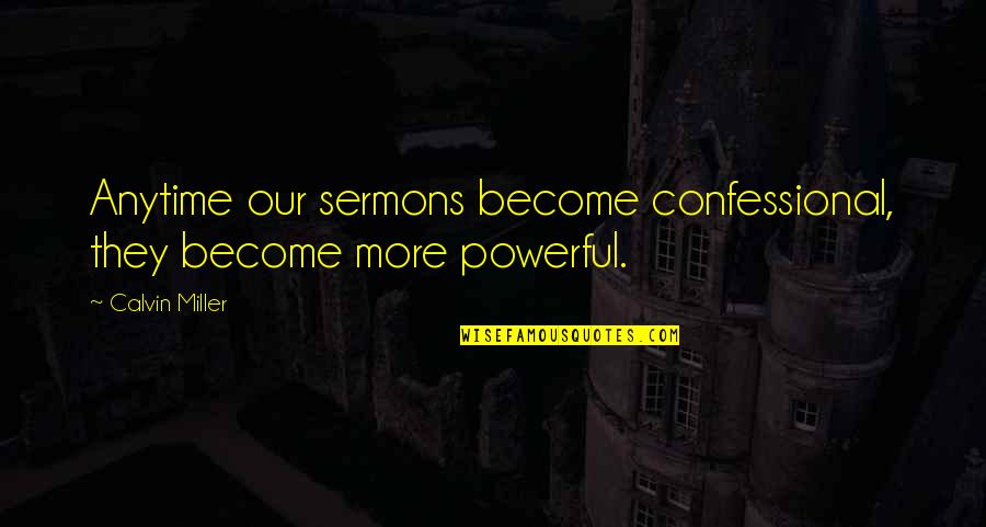 Best Confessional Quotes By Calvin Miller: Anytime our sermons become confessional, they become more