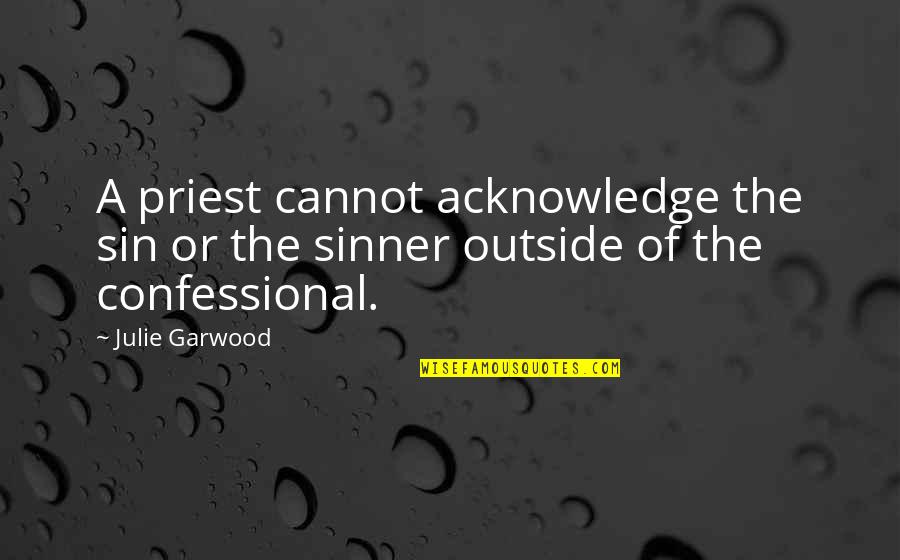 Best Confessional Quotes By Julie Garwood: A priest cannot acknowledge the sin or the