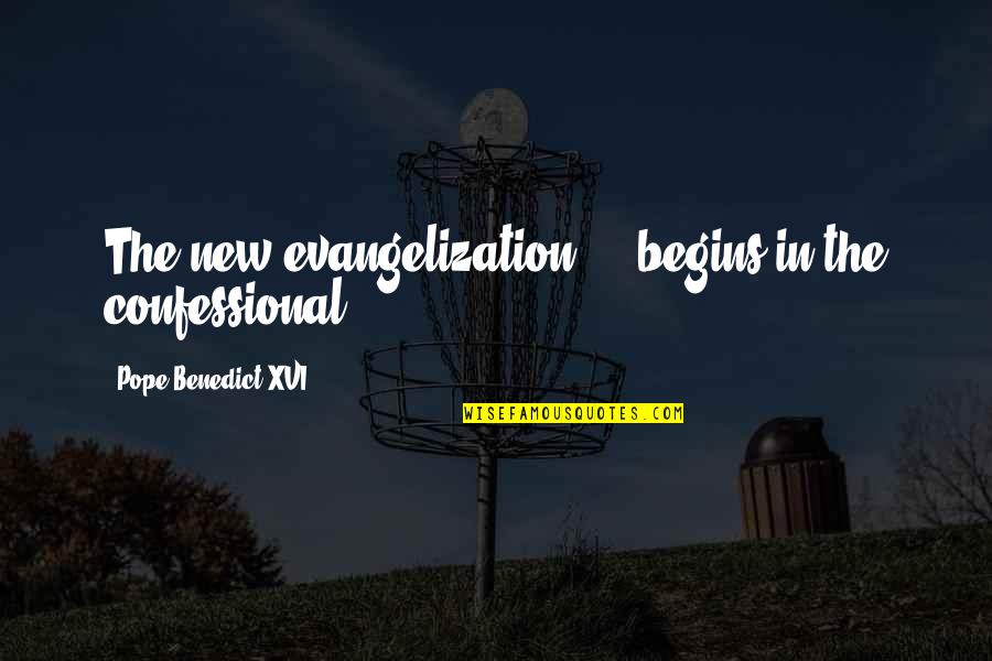 Best Confessional Quotes By Pope Benedict XVI: The new evangelization ... begins in the confessional.
