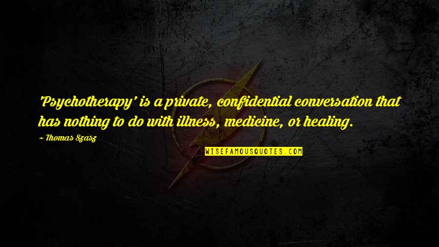 Best Confidential Quotes By Thomas Szasz: 'Psychotherapy' is a private, confidential conversation that has