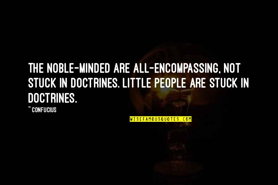 Best Confucius Quotes By Confucius: The noble-minded are all-encompassing, not stuck in doctrines. Best Confucius Quotes By Confucius: The noble-minded are all-encompassing, not stuck in doctrines.