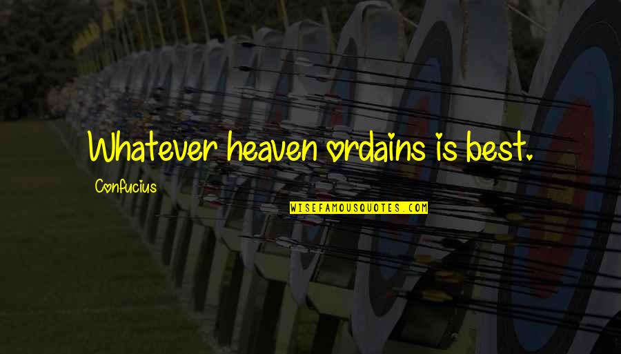Best Confucius Quotes By Confucius: Whatever heaven ordains is best. Best Confucius Quotes By Confucius: Whatever heaven ordains is best.