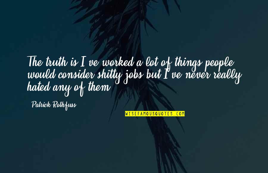 Best Confucius Say Quotes By Patrick Rothfuss: The truth is I've worked a lot of Best Confucius Say Quotes By Patrick Rothfuss: The truth is I've worked a lot of