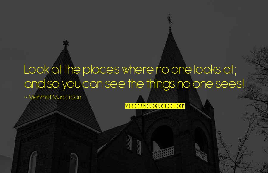 Best Conky Quotes By Mehmet Murat Ildan: Look at the places where no one looks Best Conky Quotes By Mehmet Murat Ildan: Look at the places where no one looks