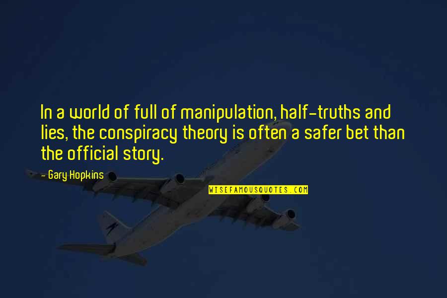 Best Conspiracy Theory Quotes By Gary Hopkins: In a world of full of manipulation, half-truths