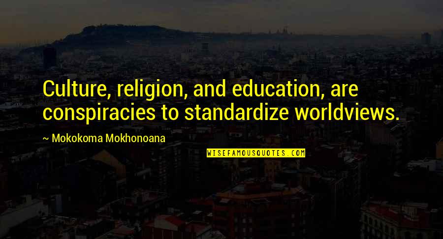 Best Conspiracy Theory Quotes By Mokokoma Mokhonoana: Culture, religion, and education, are conspiracies to standardize