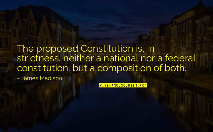 Best Constitution Quotes By James Madison: The proposed Constitution is, in strictness, neither a