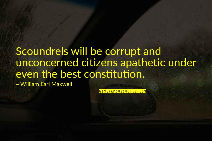 Best Constitution Quotes By William Earl Maxwell: Scoundrels will be corrupt and unconcerned citizens apathetic