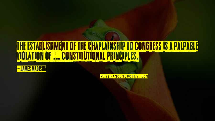Best Constitutional Quotes By James Madison: The establishment of the chaplainship to Congress is