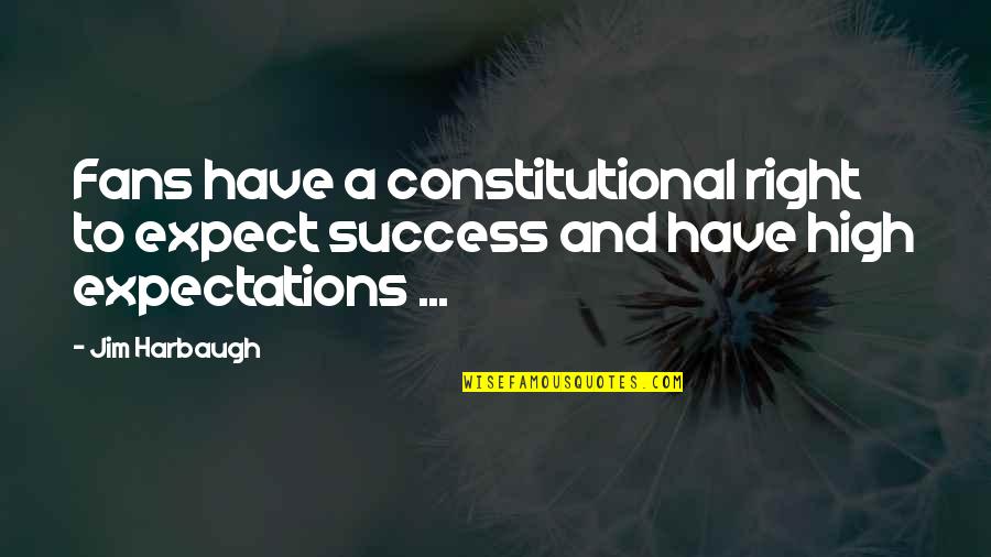 Best Constitutional Quotes By Jim Harbaugh: Fans have a constitutional right to expect success
