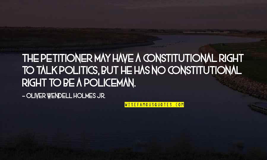 Best Constitutional Quotes By Oliver Wendell Holmes Jr.: The petitioner may have a constitutional right to